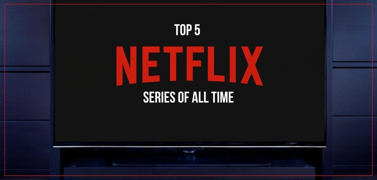 The Top 5 Netflix Series of All Time - Rasala