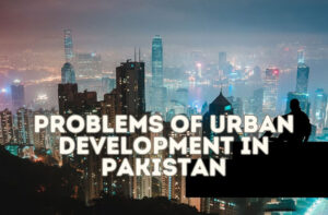 The Rising Problems of Urban Development in Pakistan
