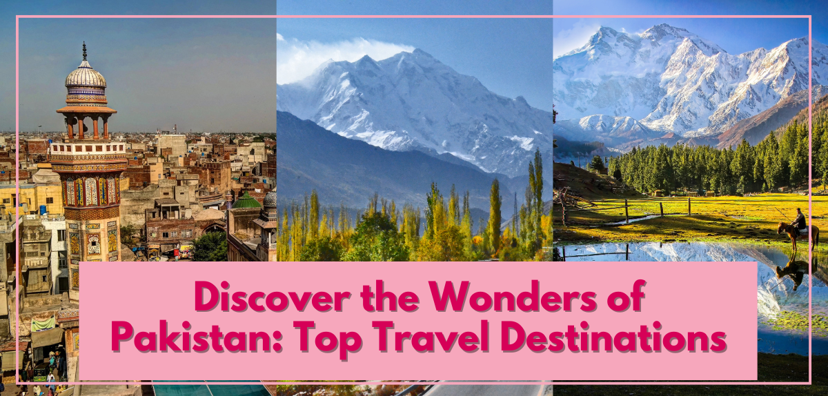 Discover the Wonders of Pakistan: Top Travel Destinations