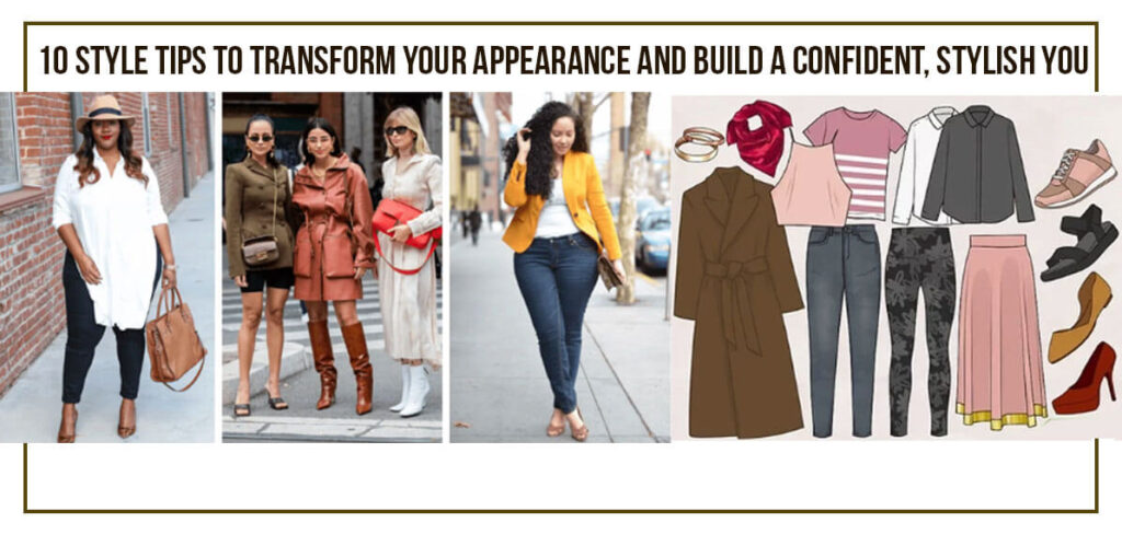 10 Style Tips to Transform Your Appearance and Build a Confident, Stylish You