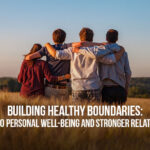 Building Healthy Boundaries: A Guide to Personal Well-Being and Stronger Relationships