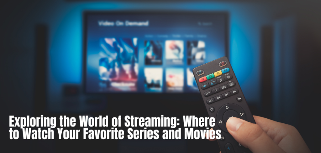 Exploring the World of Streaming: Where to Watch Your Favorite Series and Movies